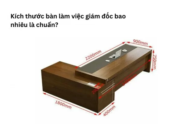 Kích thước bàn làm việc giám đốc chuẩn, hợp phong thủy