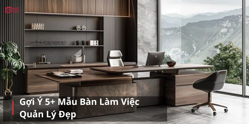 Top 5 mẫu bàn làm việc quản lý đẹp hiện đại