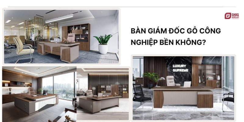 Bàn giám đốc gỗ công nghiệp bền không?
