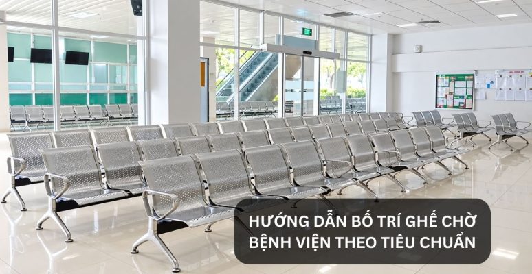 Hướng dẫn bố trí ghế chờ bệnh viện theo tiêu chuẩn